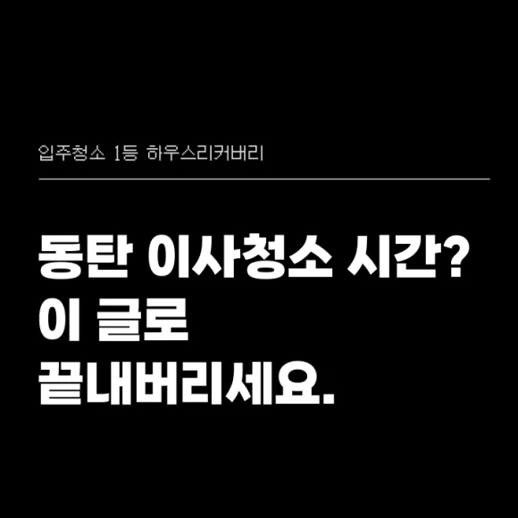 동탄 이사청소 시간과 비용, 핵심만 정리합니다